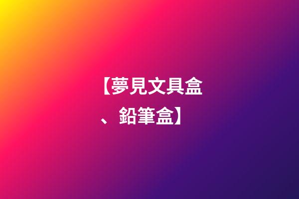 【夢見文具盒、鉛筆盒】